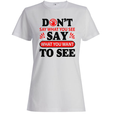 Don’t say what you see say what you want to see tee - Adorn Beauty Boutique